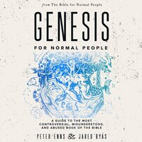 Genesis for Normal People: A Guide to the Most Controversial, Misunderstood, and Abused Book of the Bible - Jared Byas, Peter Enns