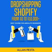 Dropshipping Shopify From $0 to $10,000+: Best Course for Absolute Beginners - ALLAN PESTA