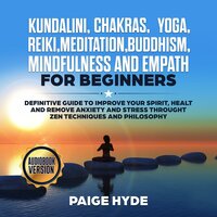 Kundalini, Chakras, Yoga, Reiki, Meditation, Buddhism, Mindfulness and Empath: Definitive guide to Improve your Spirit, Healt and remove Anxiety and Stress throught Zen Techniques and Philosophy - Paige Hyde