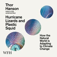 Hurricane Lizards and Plastic Squid: How the Natural World is Adapting to Climate Change - Thor Hanson