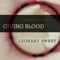 Giving Blood: A Fresh Paradigm for Preaching - Leonard Sweet