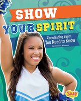 Show Your Spirit: Cheerleading Basics You Need to Know - Rebecca Rissman