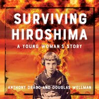 Surviving Hiroshima: A Young Woman's Story - Douglas Wellman, Anthony Drago