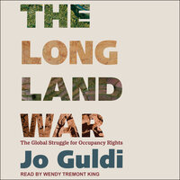 The Long Land War: The Global Struggle for Occupancy Rights - Jo Guldi