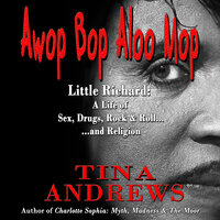 Awop Bop Aloo Mop: Little Richard: A Life of Sex, Drugs, Rock & Roll...and Religion - Tina Andrews