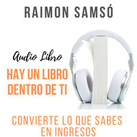 Hay un libro dentro de ti: Convierte lo que sabes en ingresos - Raimon Samsó