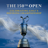The 150th Open: Celebrating Golf’s Defining Championship - The R&A, Iain Carter