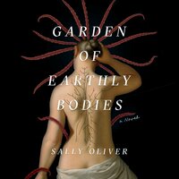 Garden of Earthly Bodies: A Novel - Sally Oliver