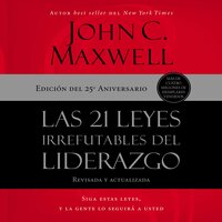 Las 21 leyes irrefutables del liderazgo: Siga estas leyes, y la gente lo seguirá a usted - John C. Maxwell
