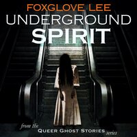 Underground Spirit: From the Queer Ghost Stories Series - Foxglove Lee