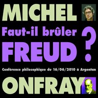 Faut-il brûler Freud ?: Conférence philosophique du 16/06/2010 à Argentan