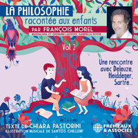 La Philosophie racontée aux enfants (vol. 2) - Une rencontre avec Deleuze, Heidegger, Sartre… - Chiara Pastorini