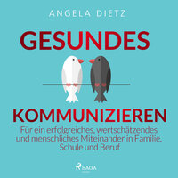 Gesundes Kommunizieren: Für ein erfolgreiches, wertschätzendes und menschliches Miteinander in Familie, Schule und Beruf - Angela Dietz