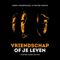 Vriendschap of je leven: Vrienden maken de man - Henk Stoorvogel, Pieter Struik