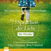 Die fünf Sprachen der Liebe für Kinder: Wie Kinder Liebe ausdrücken und empfangen - Gary Chapman, Ross Campbell