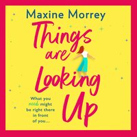 Things Are Looking Up: An uplifting, heartwarming romance from Maxine Morrey - Maxine Morrey