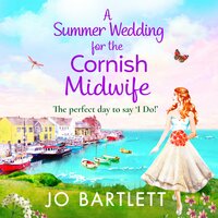 A Summer Wedding For The Cornish Midwife: The perfect uplifting read from top 10 bestseller Jo Bartlett - Jo Bartlett