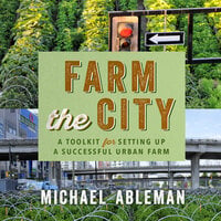 Farm The City: A Toolkit for Setting Up a Successful Urban Farm - Michael Ableman
