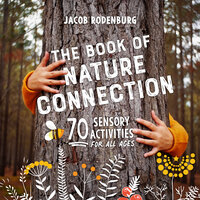 The Book of Nature Connection: 70 Sensory Activities for All Ages - Jacob Rodenburg