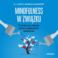 Mindfulness w związku. 25 nawyków, które zwiększają intymność, pielęgnują bliskość i pogłębiają więzi - Barrie Davenport, S.J. Scott