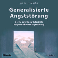 Generalisierte Angststörung: 8 erste Schritte zur Selbsthilfe bei generalisierter Angststörung - Anna Ina Marks
