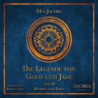 Die Legende von Gold und Jade: Himmel und Erde - Mia Jacoba