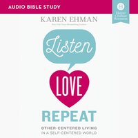 Listen, Love, Repeat: Audio Bible Studies: Other-Centered Living in a Self-Centered World - Karen Ehman