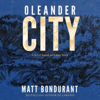 Oleander City: A Novel Based on a True Story - Matt Bondurant
