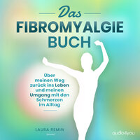 Das Fibromyalgie Buch: Über meinen Weg zurück ins Leben und meinen Umgang mit den Schmerzen im Alltag - Laura Remin