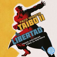 La libertad. Trece historias para la historia - Paco Ignacio Taibo II