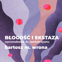 Błogość i ekstaza - Bartosz M. Wrona