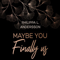 Maybe You Finally Us - Philippa L. Andersson