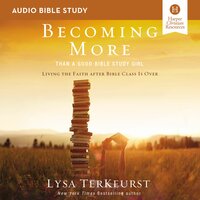 Becoming More Than a Good Bible Study Girl: Audio Bible Studies: Living the Faith after Bible Class Is Over - Lysa TerKeurst