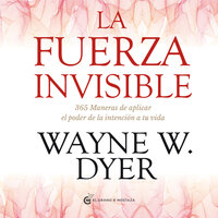 La fuerza invisible. 365 maneras de aplicar el poder de la intención de tu vida - Wayne W. Dyer
