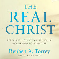 The Real Christ - Reuben A. Torrey