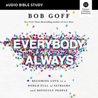Everybody, Always: Audio Bible Studies: Becoming Love in a World Full of Setbacks and Difficult People - Bob Goff