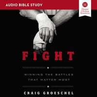 Fight: Audio Bible Studies: Winning the Battles That Matter Most - Craig Groeschel