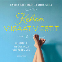 Kehon viisaat viestit: Kuuntele, tiedosta ja voi paremmin - Karita Palomäki, Juha Siira