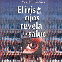 El iris de tus ojos revela tu salud - Manuel Lezaeta Acharán