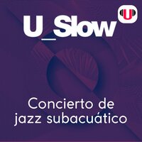U_SLOW: CONCIERTO DE JAZZ SUBACUÁTICO - ReadingU