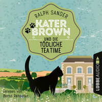 Kater Brown und die tödliche Tea Time: Ein Kater Brown-Krimi - Ralph Sander