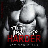 Take me harder: Dark Gay Romance - Ray van Black