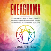 Eneagrama: Encuentra tu eneatipo en el eneagrama de nueve personalidades y aprende a manejar tus relaciones con la psicología emocional - José García