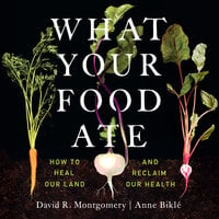 What Your Food Ate: How to Heal Our Land and Reclaim our Health