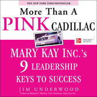 More Than a Pink Cadillac: Mary Kay Inc.'s 9 Leadership Keys to Success - Jim Underwood