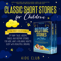 Classic Short Stories for Children: The Best Collection of Fairy Tales, Aesop's Fables and Bedtime Stories for Kids. Have a Relaxing Night's Sleep with Beautiful Dreams! - Jacob & Wihelm Grimm, Beatrix Potter, Andrew Lang, Hans Christian Andersen, Aesop, Abbie Phillips Walker, Charles Dickens, Joseph Jacobs, Kids Club