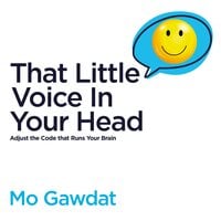 That Little Voice In Your Head: Adjust the Code that Runs Your Brain - Mo Gawdat