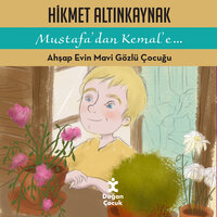 Mustafa'dan Kemal'e...: Ahşap Evin Mavi Gözlü Çocuğu - Hikmet Altınkaynak