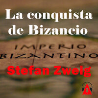 La conquista de Bizancio - Stefan Zweig