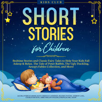 Short Stories for Children: Bedtime Stories and Classic Fairy Tales to Help Your Kids Fall Asleep & Relax. The Tale of Peter Rabbit, The Ugly Duckling, Aesop's Fables Collection, and More! - Jacob & Wihelm Grimm, Beatrix Potter, Andrew Lang, Hans Christian Andersen, Aesop, Abbie Phillips Walker, Charles Dickens, Joseph Jacobs, Kids Club